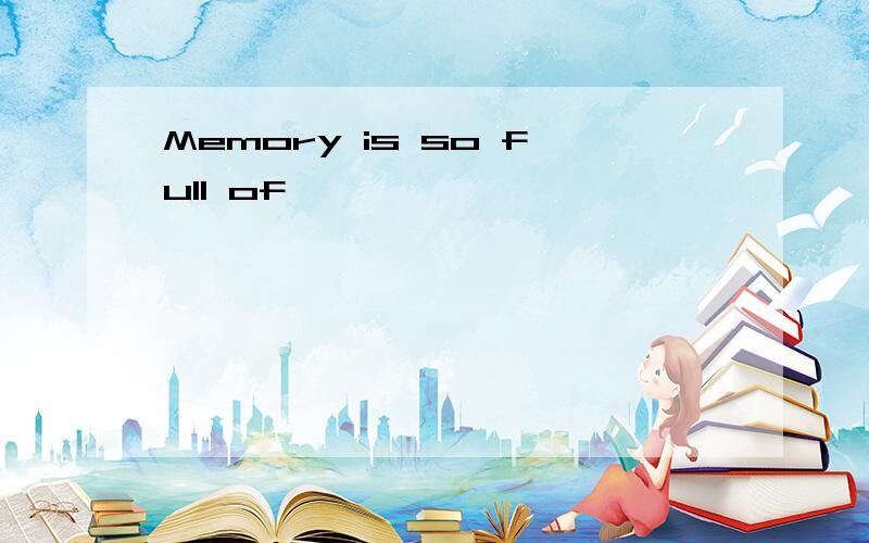 Memory is so full of