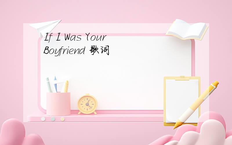 If I Was Your Boyfriend 歌词
