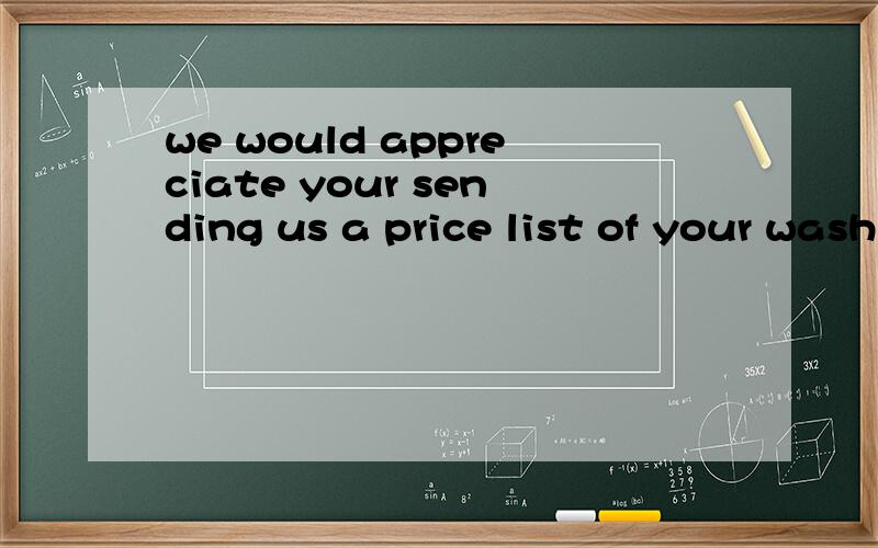 we would appreciate your sending us a price list of your washing maching