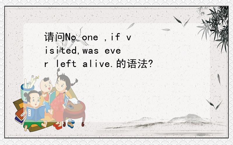 请问No one ,if visited,was ever left alive.的语法?