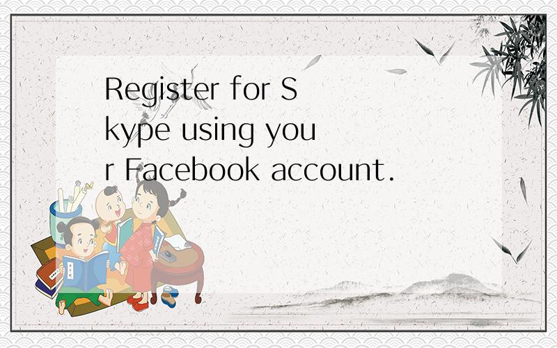 Register for Skype using your Facebook account.