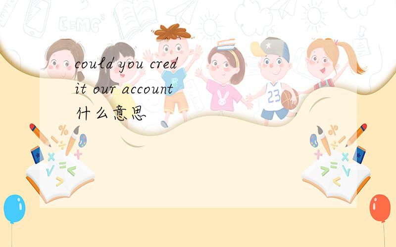 could you credit our account什么意思