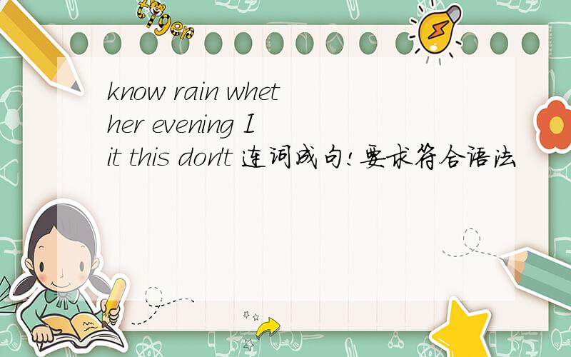 know rain whether evening I it this don't 连词成句!要求符合语法