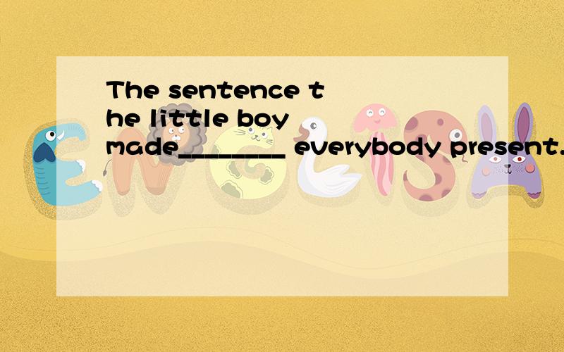 The sentence the little boy made________ everybody present.[ ] A.did puzzle B.to puzzle C.puzz