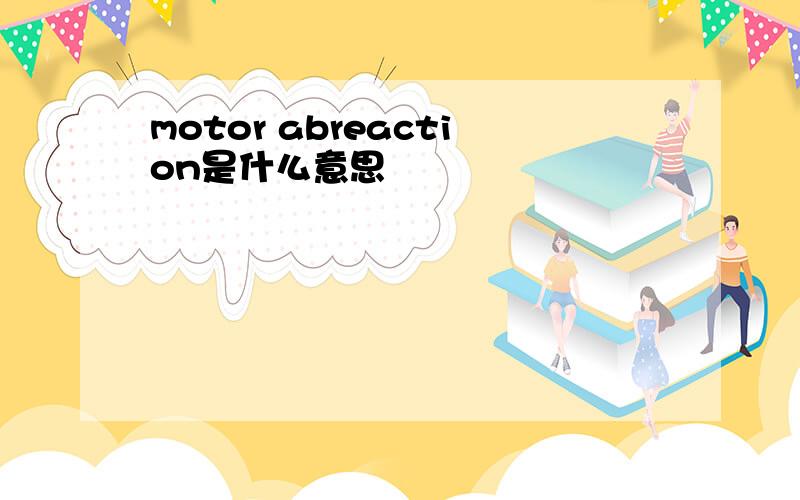motor abreaction是什么意思