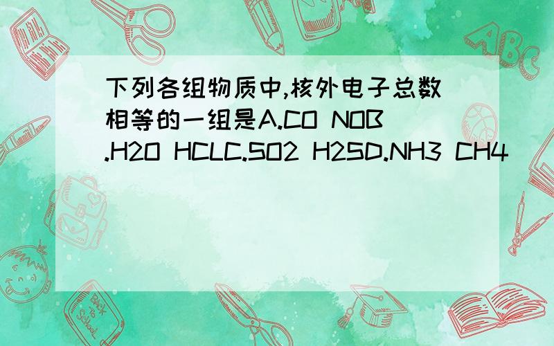 下列各组物质中,核外电子总数相等的一组是A.CO NOB.H2O HCLC.SO2 H2SD.NH3 CH4