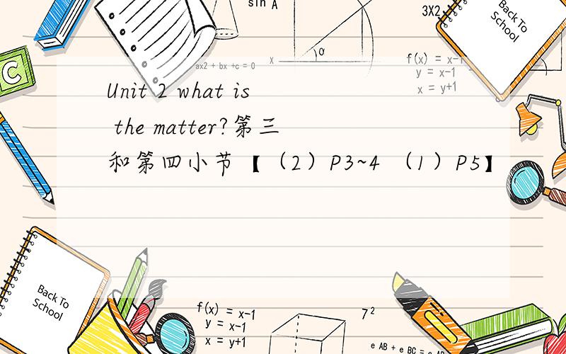 Unit 2 what is the matter?第三和第四小节【（2）P3~4 （1）P5】
