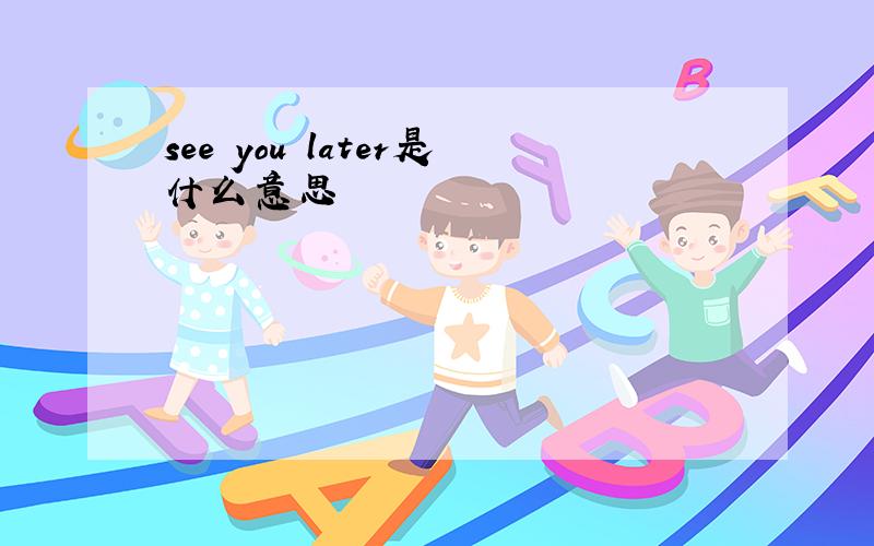 see you later是什么意思