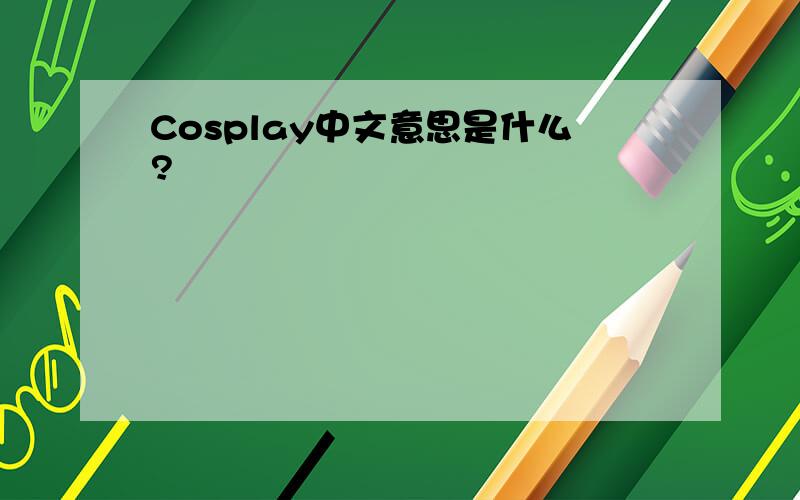 Cosplay中文意思是什么?