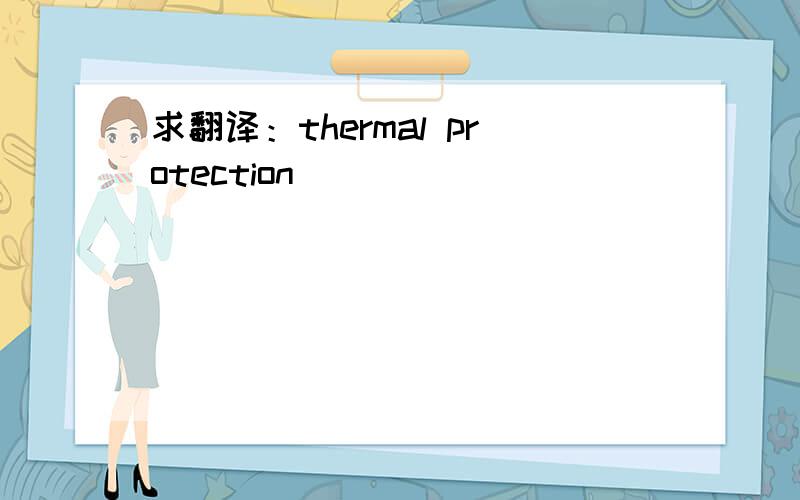 求翻译：thermal protection