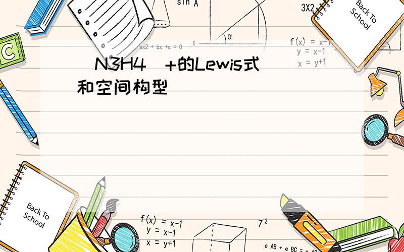 （N3H4）+的Lewis式和空间构型