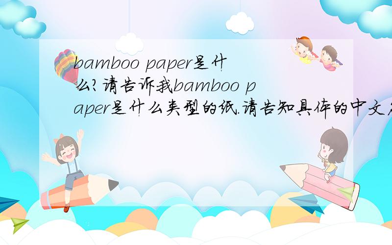 bamboo paper是什么?请告诉我bamboo paper是什么类型的纸.请告知具体的中文名称.因要进口之用，所提供的名称需在中国海关报关实用手册上能查到并请提供商品编号。