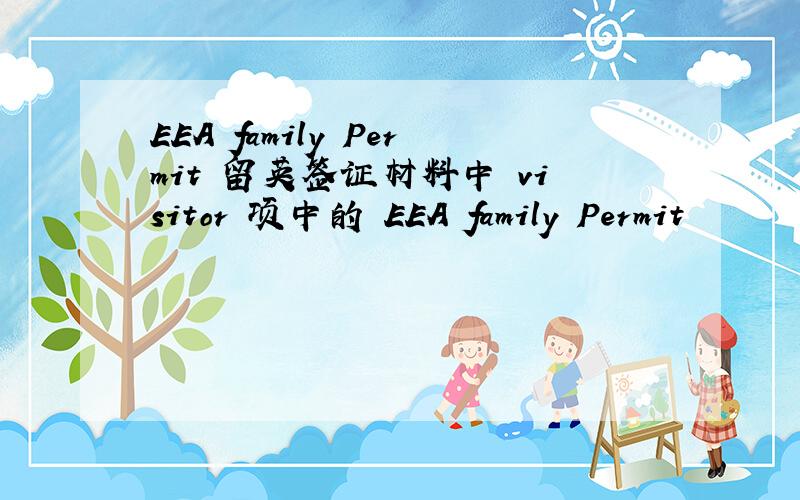 EEA family Permit 留英签证材料中 visitor 项中的 EEA family Permit