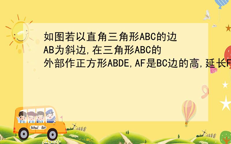 如图若以直角三角形ABC的边AB为斜边,在三角形ABC的外部作正方形ABDE,AF是BC边的高,延长FA使AG=BC,求证：BG=CD