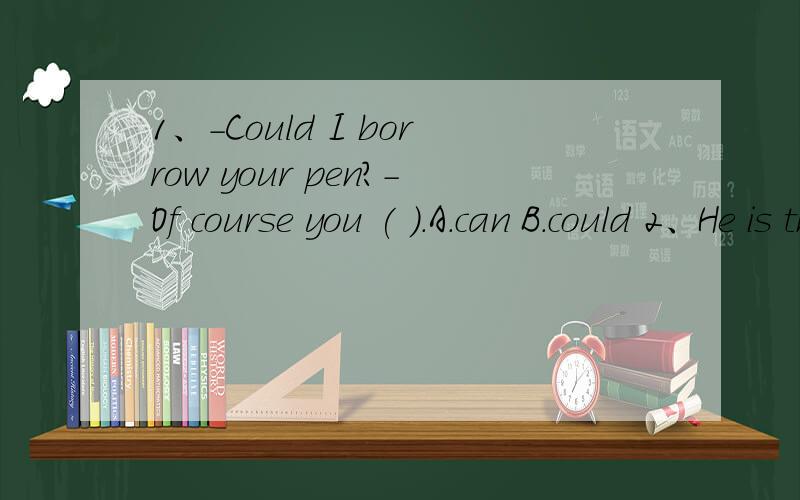 1、-Could I borrow your pen?-Of course you ( ).A.can B.could 2、He is the student ( )we wantto talk.A.about who B.to whom C.that D.whom说明理由,急