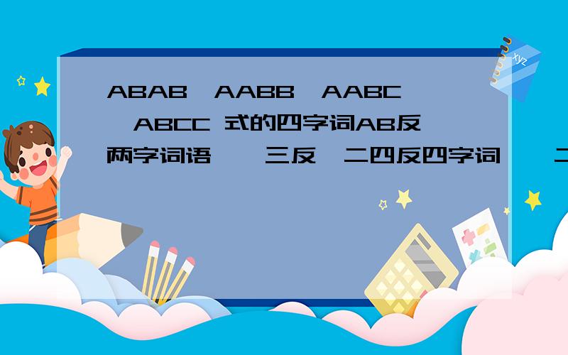ABAB,AABB,AABC,ABCC 式的四字词AB反两字词语,一三反,二四反四字词,一二反四字词严谨