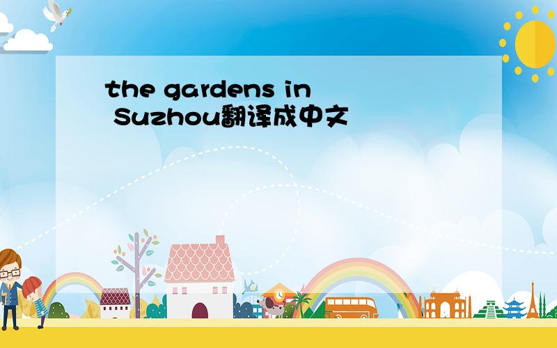 the gardens in Suzhou翻译成中文