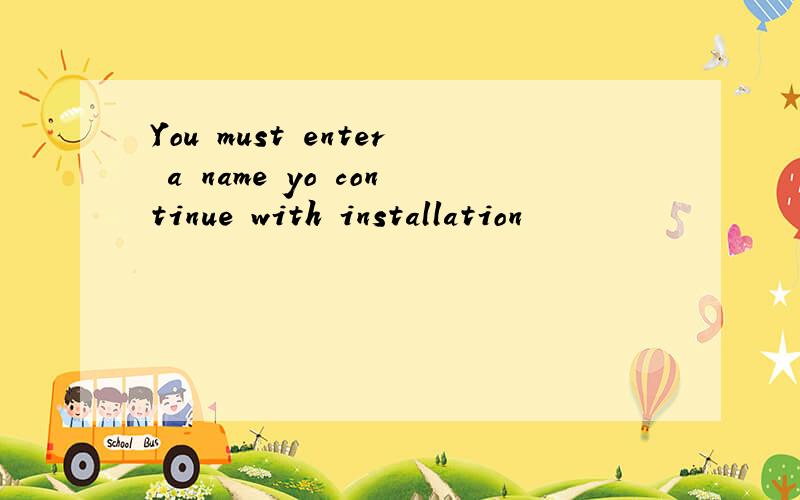 You must enter a name yo continue with installation