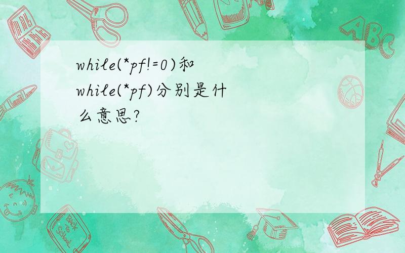 while(*pf!=0)和while(*pf)分别是什么意思?
