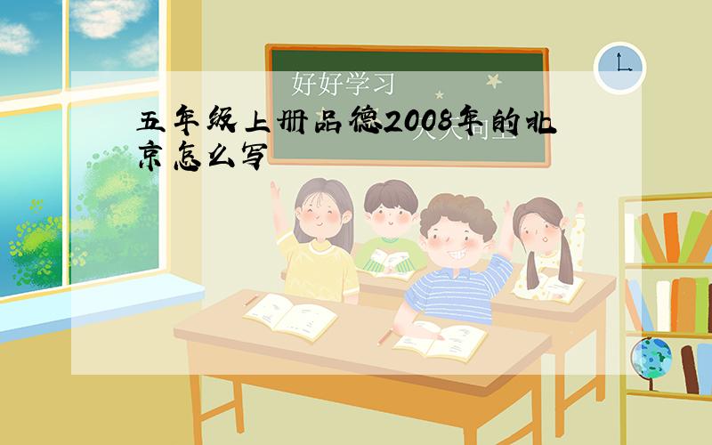 五年级上册品德2008年的北京怎么写