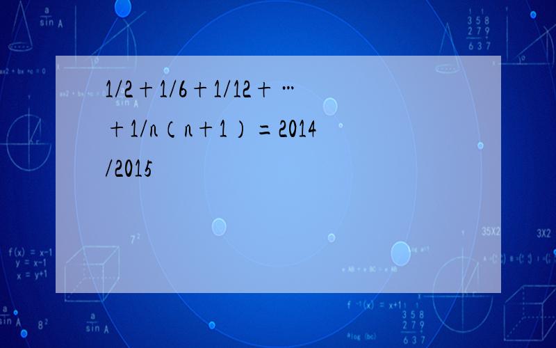 1/2+1/6+1/12+…+1/n（n+1）=2014/2015