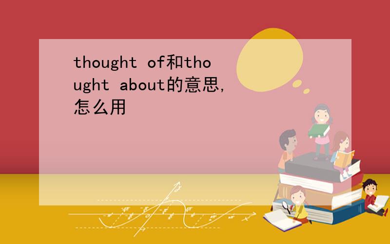 thought of和thought about的意思,怎么用