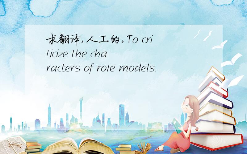 求翻译,人工的,To criticize the characters of role models.
