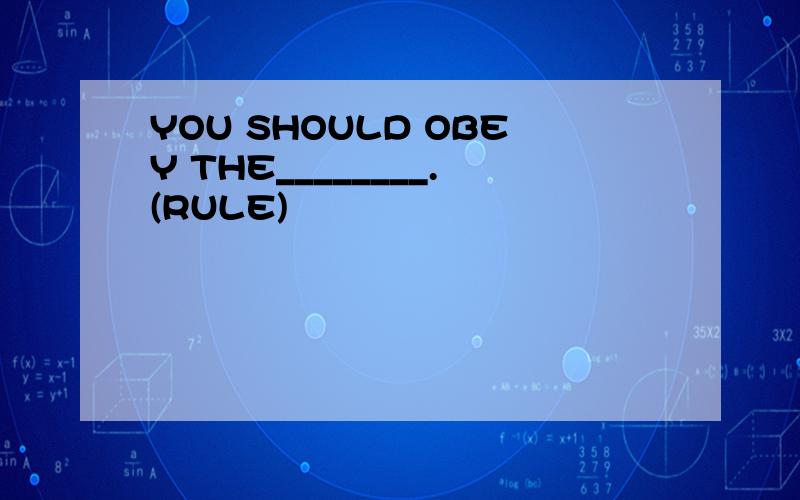 YOU SHOULD OBEY THE________.(RULE)
