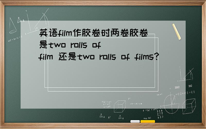 英语film作胶卷时两卷胶卷是two rolls of film 还是two rolls of films?