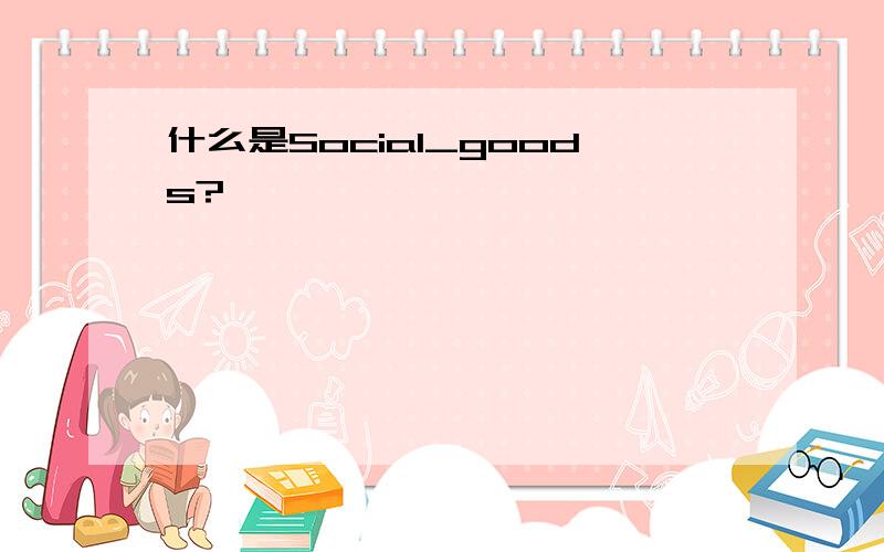 什么是Social_goods?
