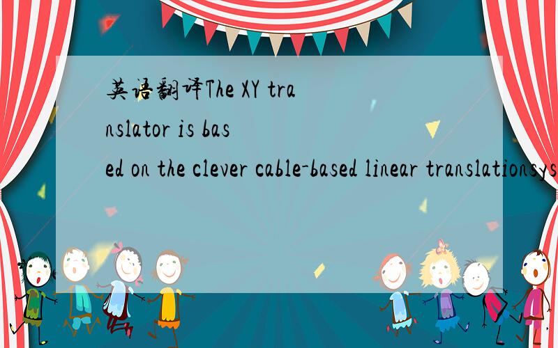 英语翻译The XY translator is based on the clever cable-based linear translationsystem implemented by IlanMoyer in his FoamCore CNC Project.It took just a day and a half of work in the machine shop to create afunctional prototype.I employed 1/2