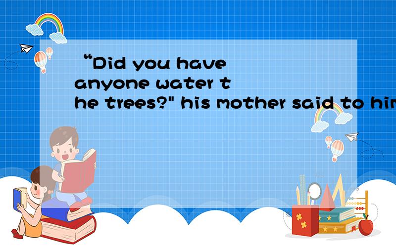 “Did you have anyone water the trees?