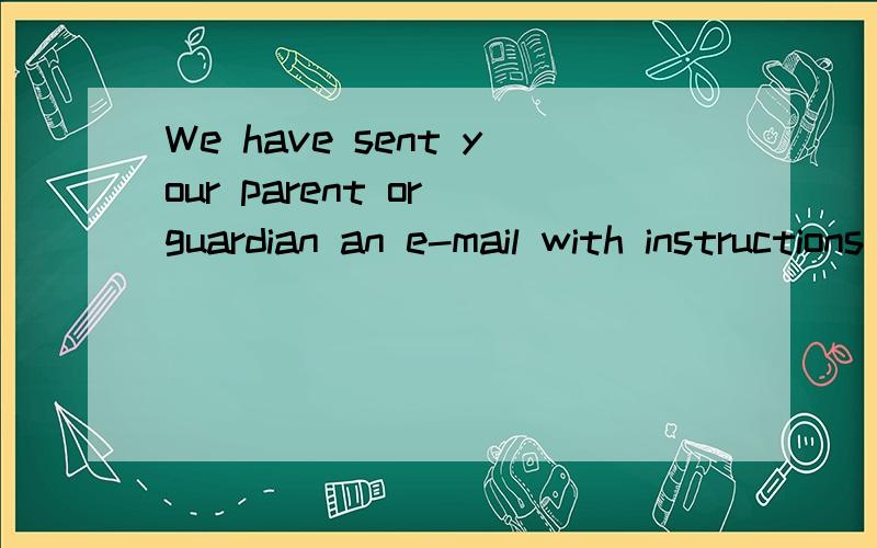 We have sent your parent or guardian an e-mail with instructions for creatin