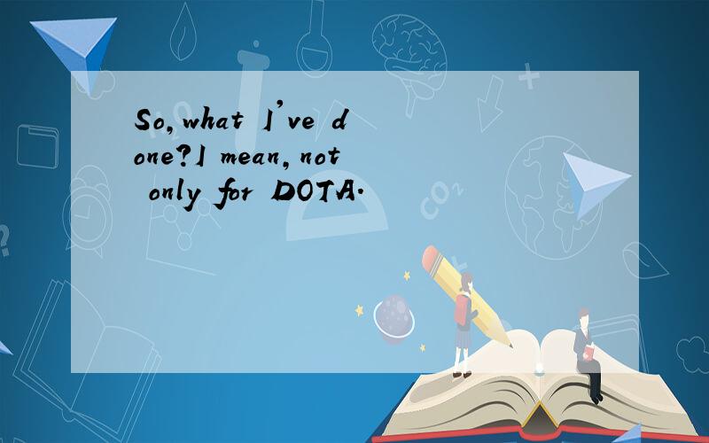 So,what I've done?I mean,not only for DOTA.
