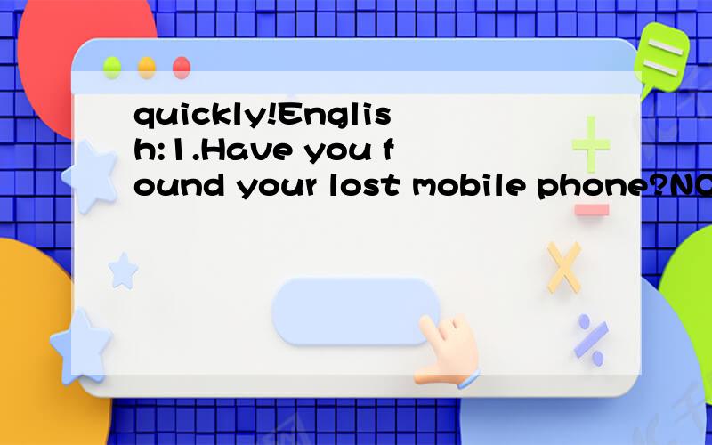 quickly!English:1.Have you found your lost mobile phone?NO,I haven't found ______,but I bought ______this morning .A.something new B.anything new C.somebobody special D.anybody special2._______Lucy_____Lily may go danceing with you.A.Either;nor B.Nei