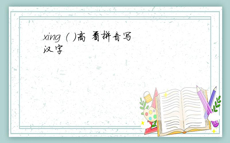 xing （ )高 看拼音写汉字