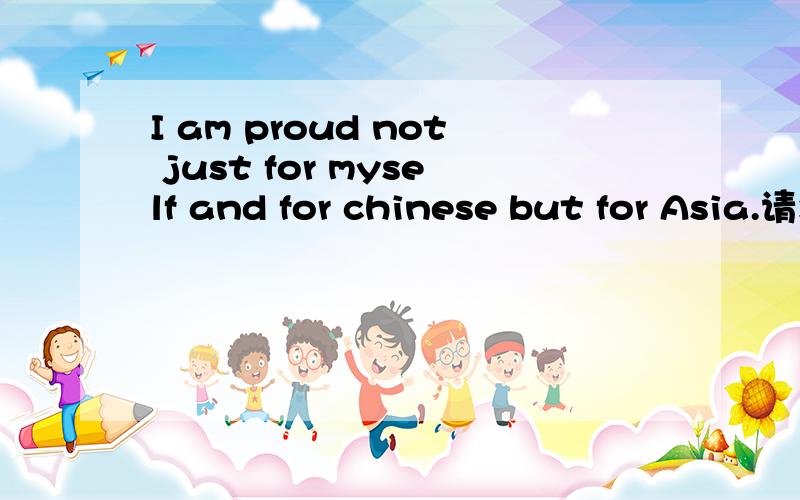I am proud not just for myself and for chinese but for Asia.请划分句子成分。