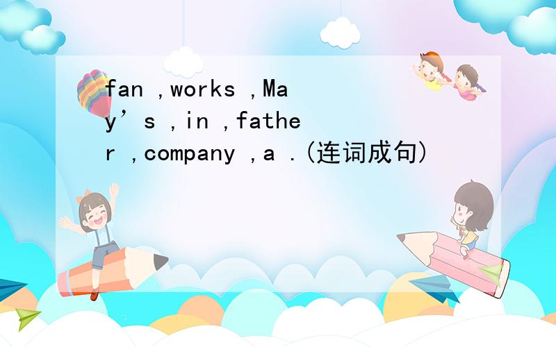 fan ,works ,May’s ,in ,father ,company ,a .(连词成句)