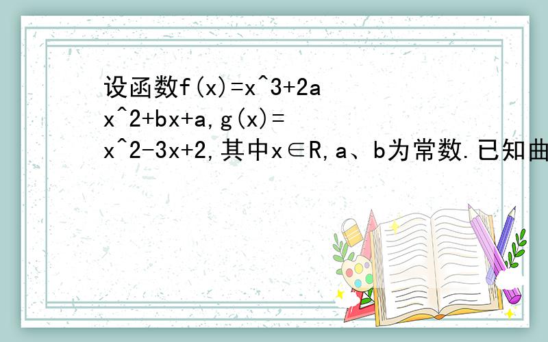 设函数f(x)=x^3+2ax^2+bx+a,g(x)=x^2-3x+2,其中x∈R,a、b为常数.已知曲线y=f（x）与y=g（x）在点（2,0）为什么f'(2)=12+8a+b=g'(2)=1.急