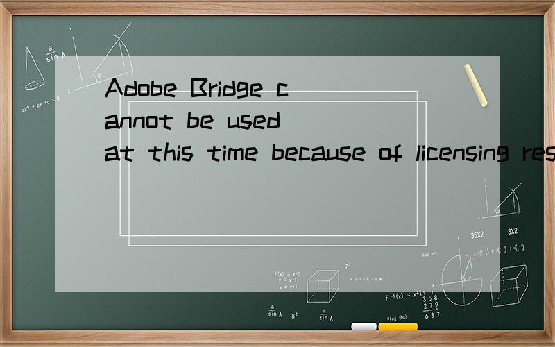 Adobe Bridge cannot be used at this time because of licensing restrctions.You must haveinstalled and launched at least one other Adobe application to use Adobe Bridge