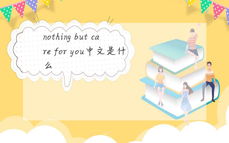 nothing but care for you中文是什么