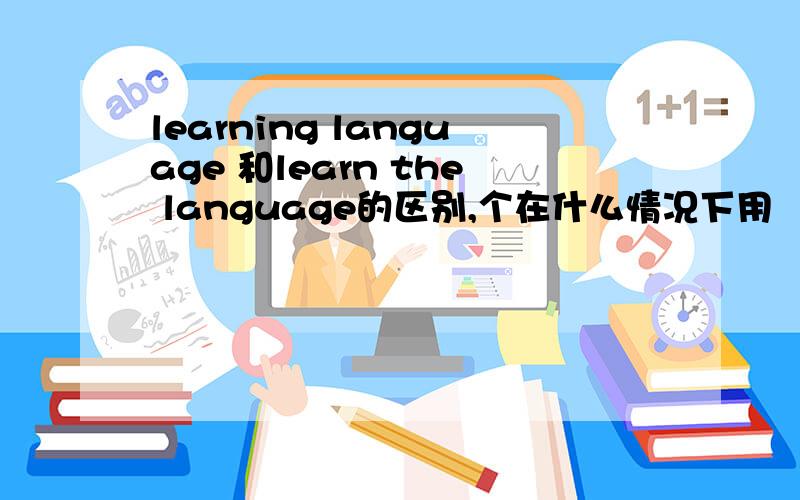 learning language 和learn the language的区别,个在什么情况下用