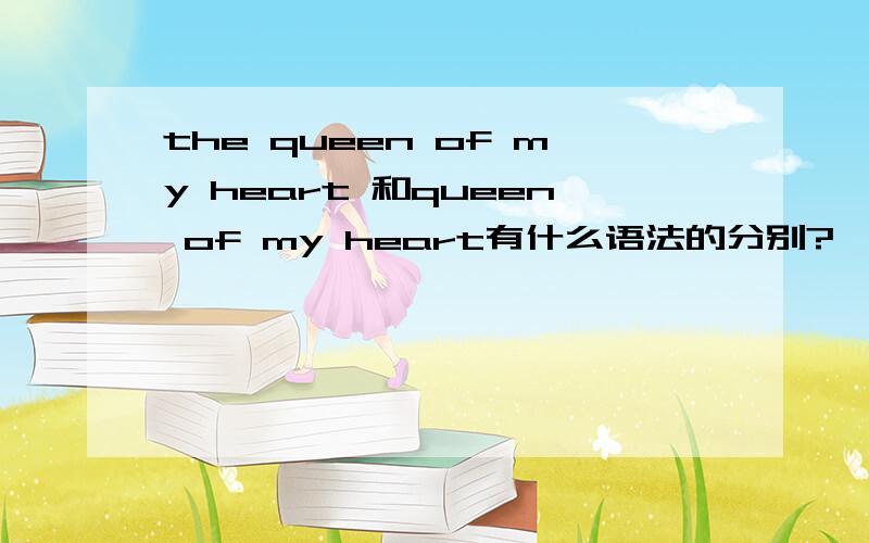 the queen of my heart 和queen of my heart有什么语法的分别?