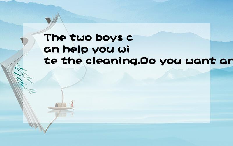 The two boys can help you wite the cleaning.Do you want anybody e_______后面是什么?