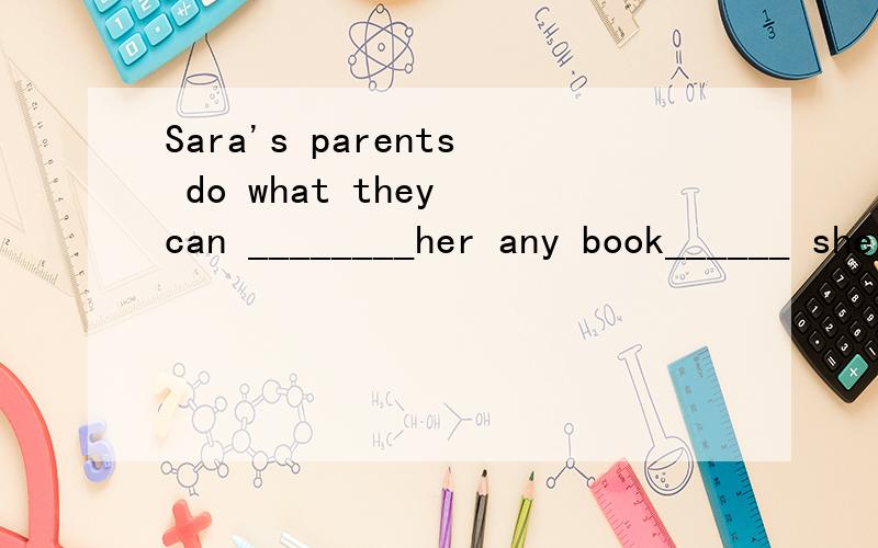Sara's parents do what they can ________her any book______ she wants.A.to buy,that B.buy,that C.to buy,which D.buy,which为什么后面那空不能用which