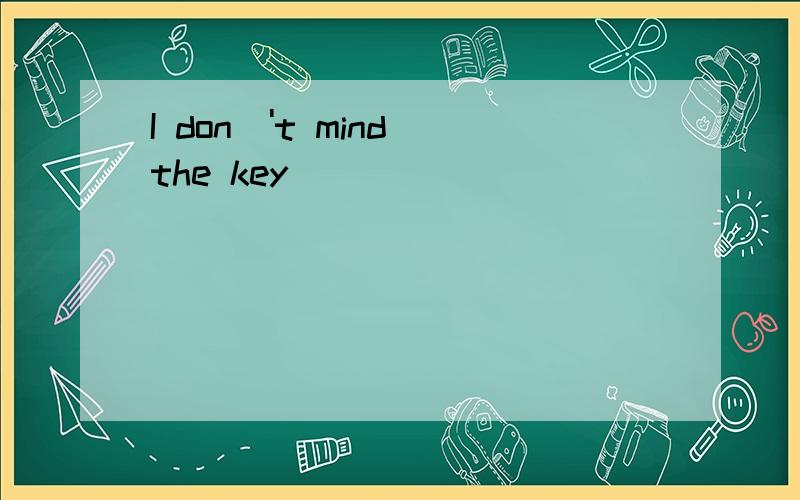 I don\'t mind the key