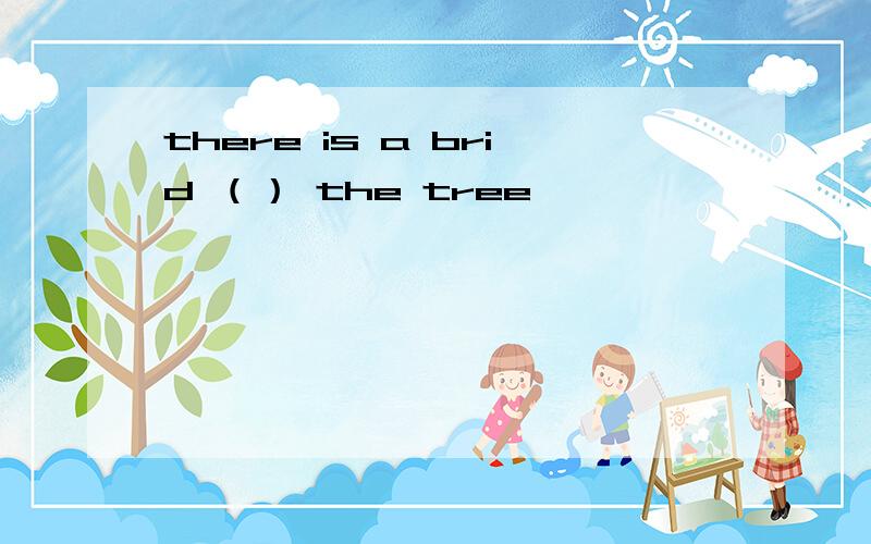 there is a brid （） the tree
