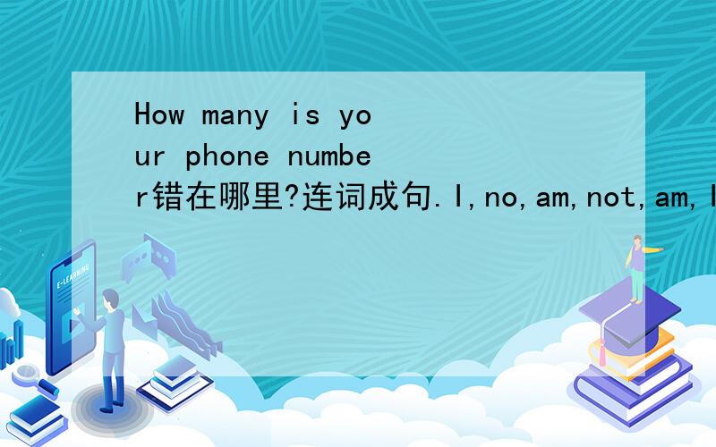 How many is your phone number错在哪里?连词成句.I,no,am,not,am,I,Bill
