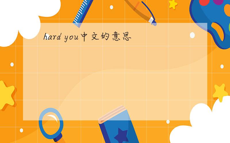hard you中文的意思