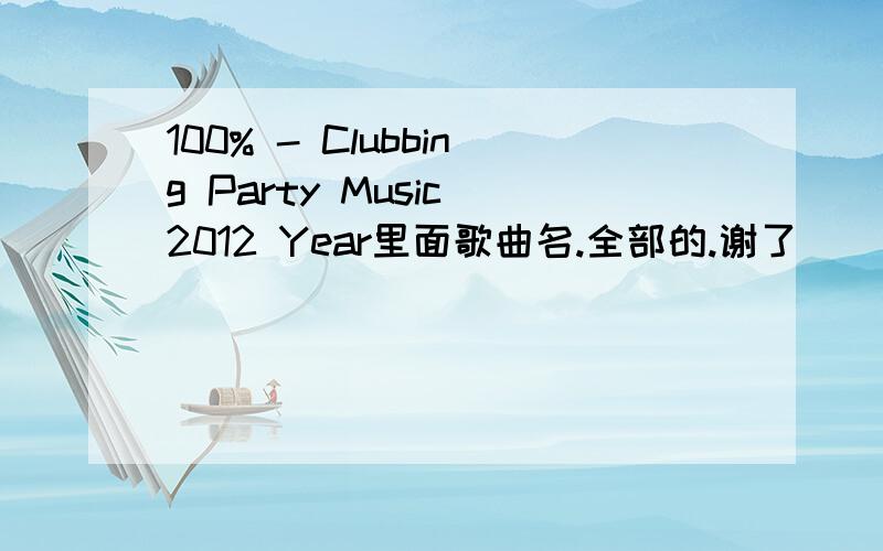 100% - Clubbing Party Music 2012 Year里面歌曲名.全部的.谢了